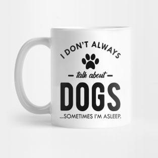 Dog - I don't always talk about dogs...Sometimes I'm asleep Mug